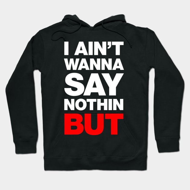 I Ain't Wanna Say Nothin, But Hoodie by Barn Shirt USA